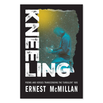 Kneeling: Poems and Verses Transcending the Turbulent ‘60s by Ernest McMillan