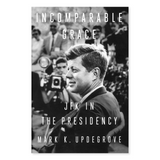 Incomparable Grace: JFK in the Presidency by Mark Updegrove